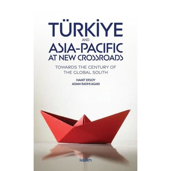 Türkiye and Asia Pacific at New Crossroads - Towards the Century of the Global South | Kadim (İnce Kapak)