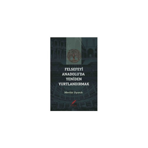 Felsefeyi Anadolu’da Yeniden Yurtlandırmak