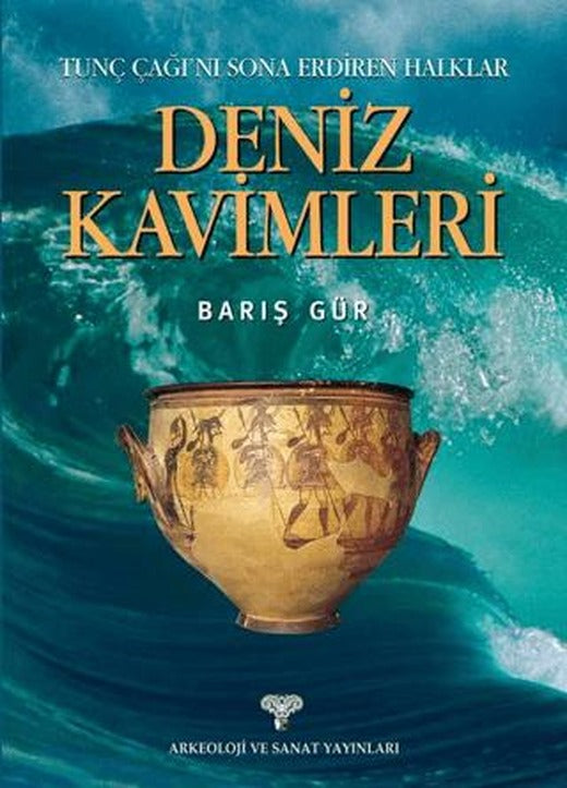 Tunç Çağını Sona Erdiren Halklar Deniz Kavimleri | Arkeoloji ve Sanat Yayınları (Ciltsiz)