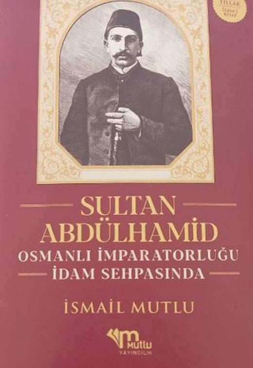 Sultan Abdülhamid Osmanlı İmparatorluğu İdam Sehpasında | Mutlu Yayınevi (Ciltsiz)