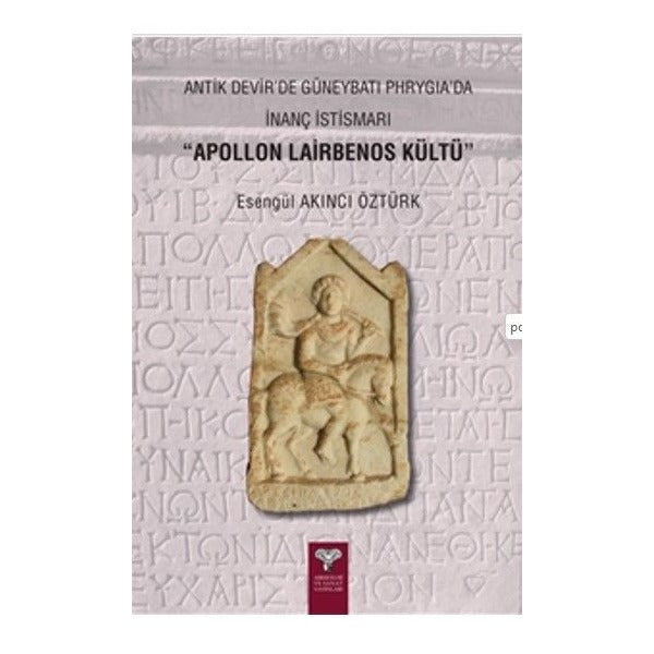 Antik Devir'de Güneybatı Phrygia’da İnanç İstismarı - Apollon Lairbenos Kültü | Arkeoloji ve Sanat Yayınları (Ciltsiz)