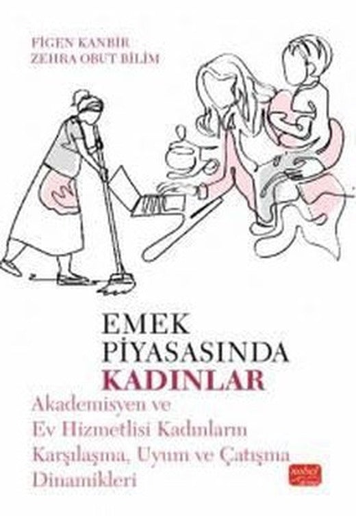 Emek Piyasasında Kadınlar - Akademisyen ve Ev Hizmetlisi Kadınların Karşılaşma Uyum ve Çatışma Dina | Nobel Bilimsel Eserler (İnce Kapak)