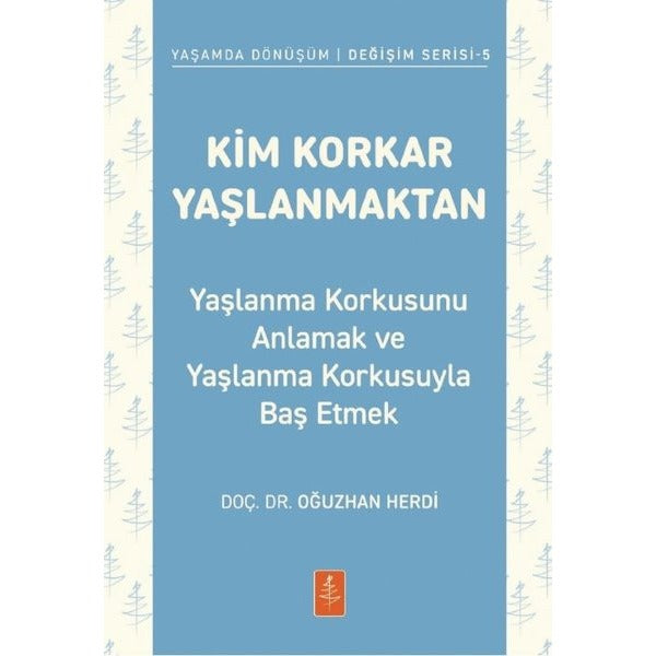 Kim Korkar Yaşlanmaktan - Yaşlanma Korkusunu Anlamak ve Yaşlanma Korkusuyla Baş Etmek - Yaşamda Dönüşüm Değişim Serisi 5 | Nobel Yaşam (İnce Kapak)
