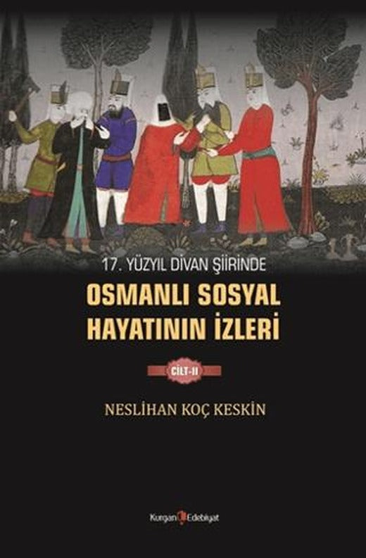 17. Yüzyıl Divan Şiirinde Osmanlı Sosyal Hayatının İzleri - 2 | Kurgan Edebiyat (Ciltsiz)