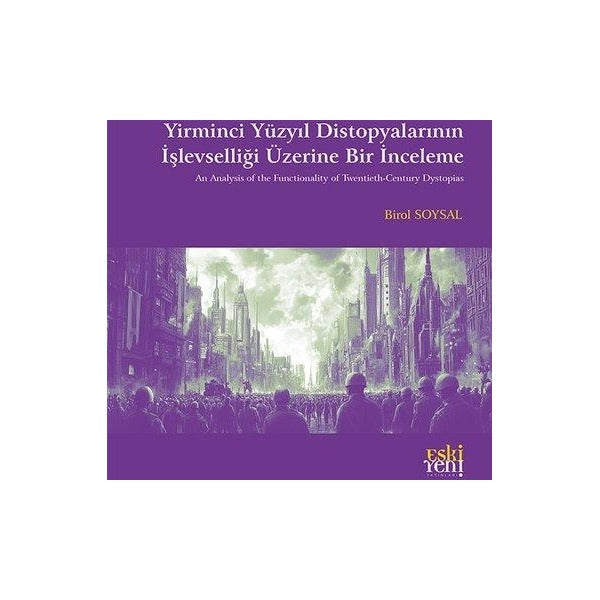 Yirminci Yuzyıl Distopyalarının İşlevselliği Üzerine Bir İnceleme | Eskiyeni Yayınları (İnce Kapak)