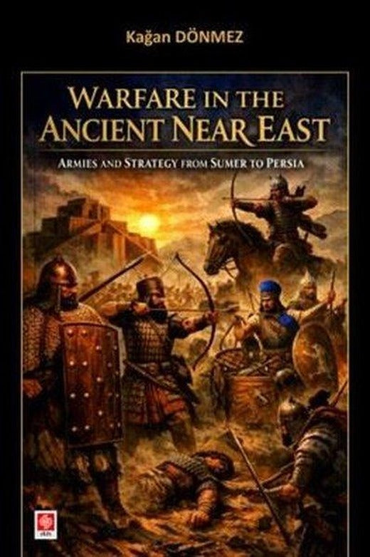 Warfare in the Ancient Near East - Armies and Strategy From Sumer to Persia | Ekin Basım Yayın (İnce Kapak)