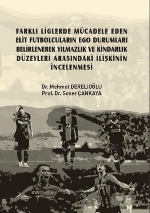 Farklı Liglerde Mücadele Eden Elit Futbolcuların Ego Durumları Belirlenerek Yılmazlık ve Kindarlık Düzeyleri Arasındaki İlişkinin İncelenmesi | Gazi Kitabevi (Ciltsiz)