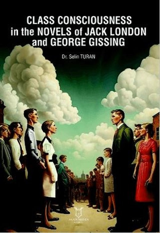 Class Consciousness in the Novels of Jack London and George Gissing | Akademisyen Kitabevi (Ciltsiz)