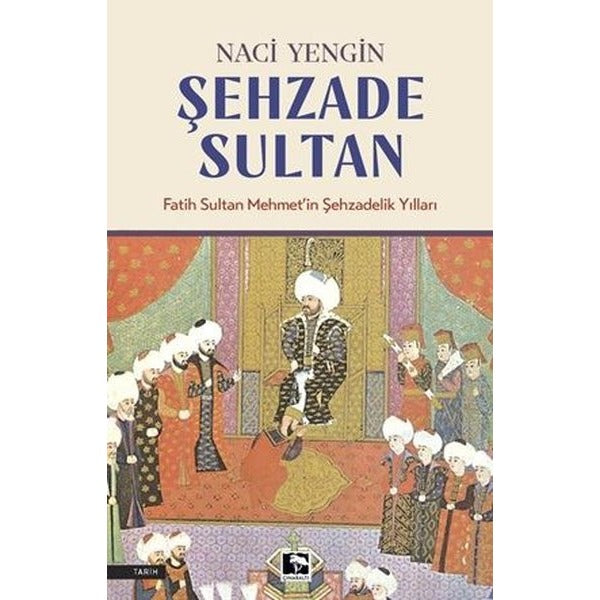 Şehzade Sultan: Fatih Sultan Mehmet'in Şehzadelik Yılları | Çınaraltı Yayınları
