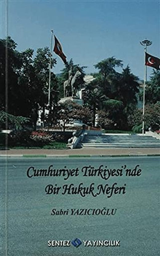 Cumhuriyet Türkiyesi’nde Bir Hukuk Neferi - Sabri Yazıcıoğlu | Sentez Yayınları (Ciltsiz)