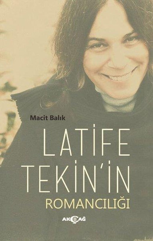 Latife Tekin'in Romancılığı | Akçağ Yayınları (İnce Kapak)