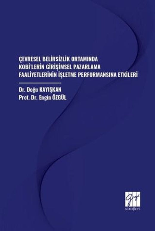 Çevresel Belirsizlik Ortamında Kobi’lerin Girişimsel Pazarlama Faaliyetlerinin İşletme Performansına Etkileri | Gazi Kitabevi (Ciltsiz)