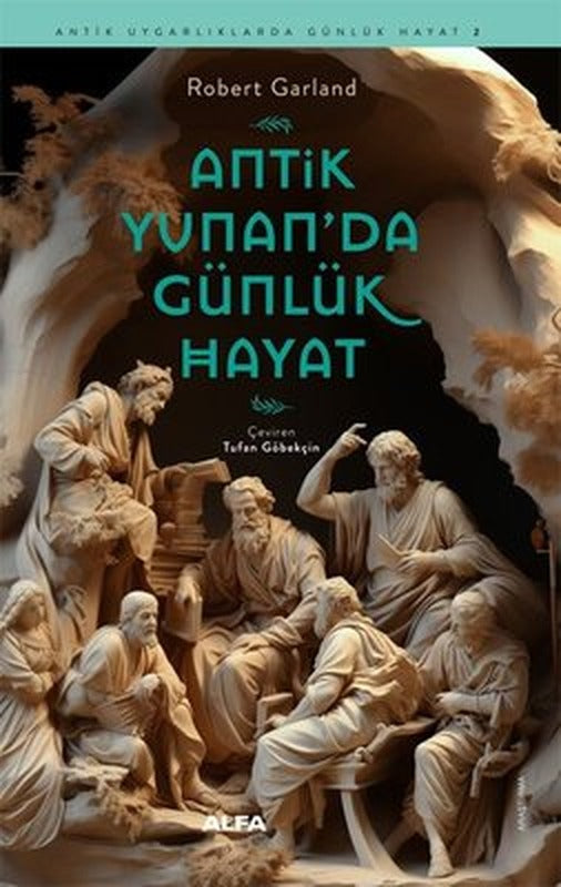 Antik Yunan'da Günlük Hayat - Antik Uygarlıklarda Günlük Hayat 2 | Alfa Yayıncılık (İnce Kapak)