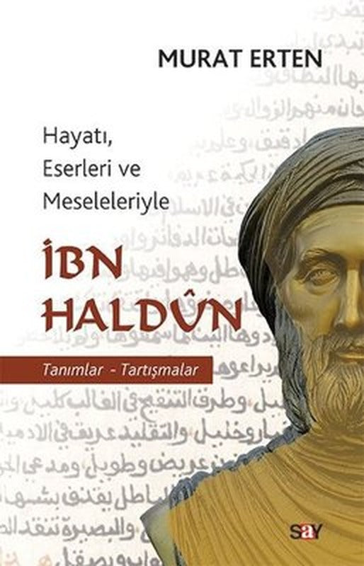 Hayatı Eserleri ve Meseleleriyle İbn Haldun-Tanımlar-Tartışmalar | Say Yayınları
