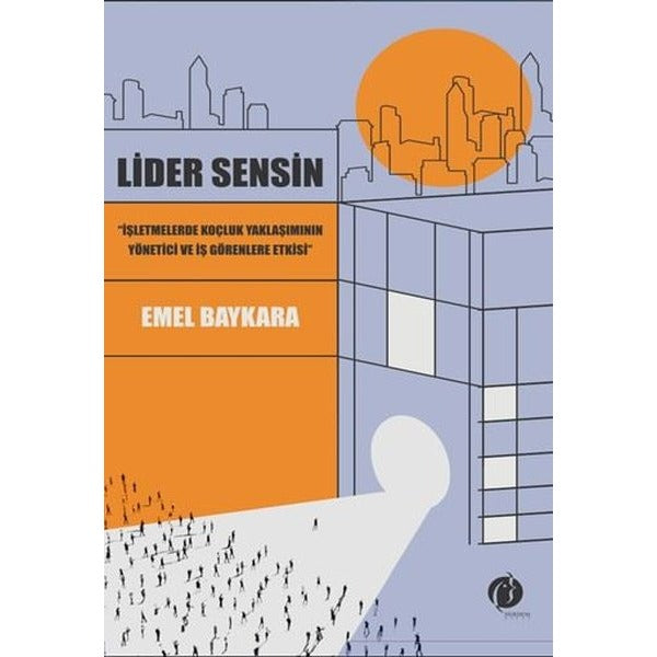 Lider Sensin - İşletmelerde Koçluk Yaklaşımının Yönetici ve İş Görenlere Etkisi | Herdem Kitap (İnce Kapak)