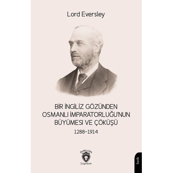 Bir İngiliz Gözünden Osmanlı İmparatorluğu’nun Büyümesi ve Çöküşü 1288-1914 | Dorlion Yayınları (Ciltsiz)