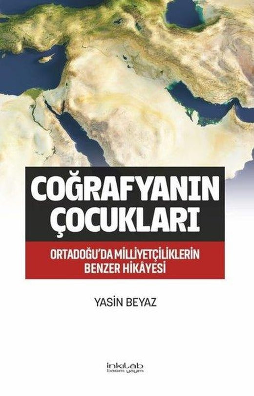Coğrafyanın Çocukları - Ortadoğu'da Milliyetçiliklerin Benzer Hikayesi | İnkılab Yayınları (İnce Kapak)