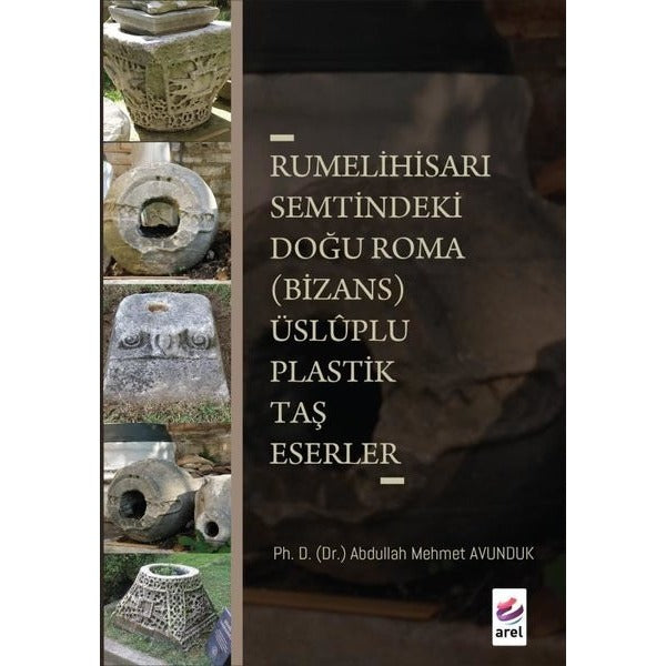Rumelihisarı Semtindeki Doğu Roma (Bizans) Üsluplu Plastik Taş Eserler | Arel Kitap (İnce Kapak)