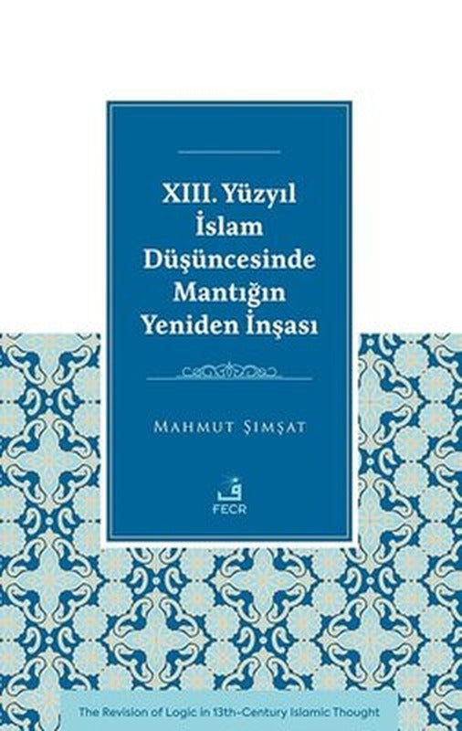 23. Yuzyıl İslam Duşuncesinde Mantığın Yeniden İnşası | Fecr Yayınları (İnce Kapak)