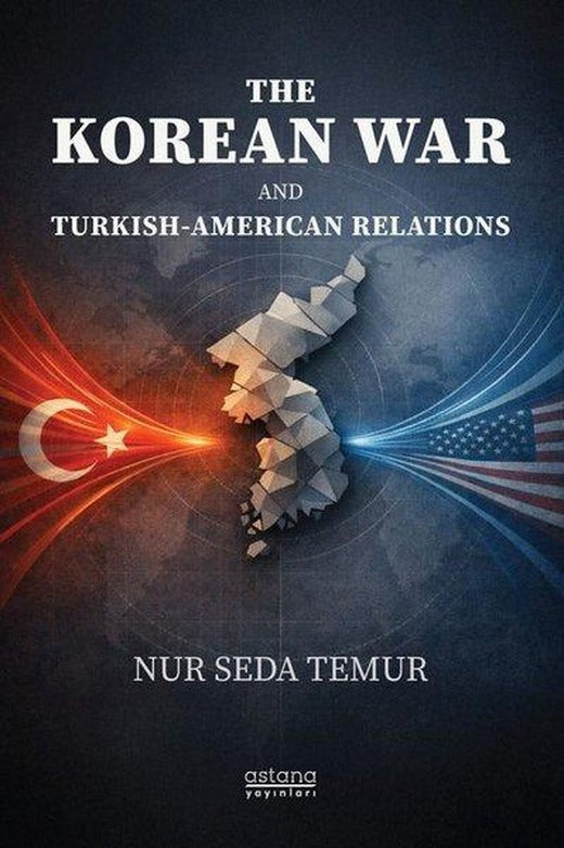 The Korean War and Turkish - American Relations | Astana Yayınları (İnce Kapak)