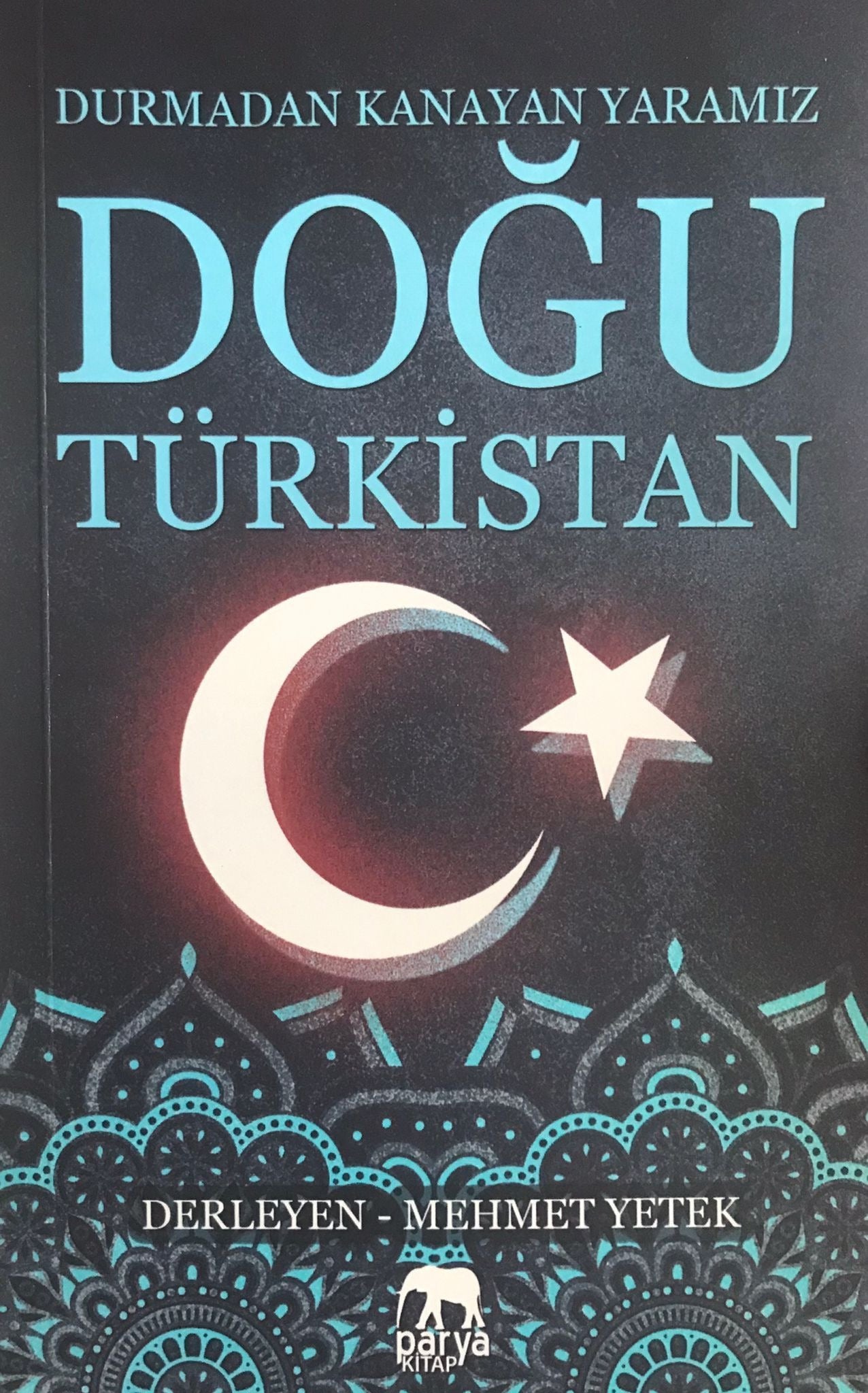 Doğu Türkistan: Durmadan Kanayan Yaramız | Parya Kitap (Ciltsiz)