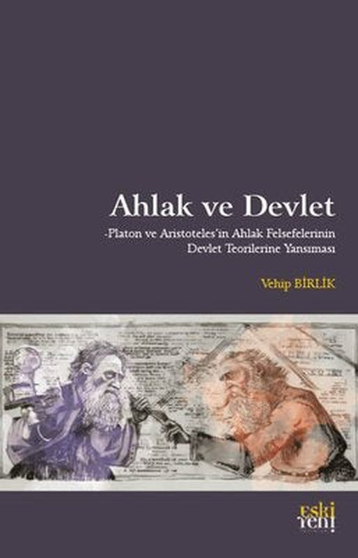 Ahlak ve Devlet - Platon ve Aristoteles'in Ahlak Felsefelerinin Devlet Teorilerine Yansıması | Eskiyeni Yayınları
