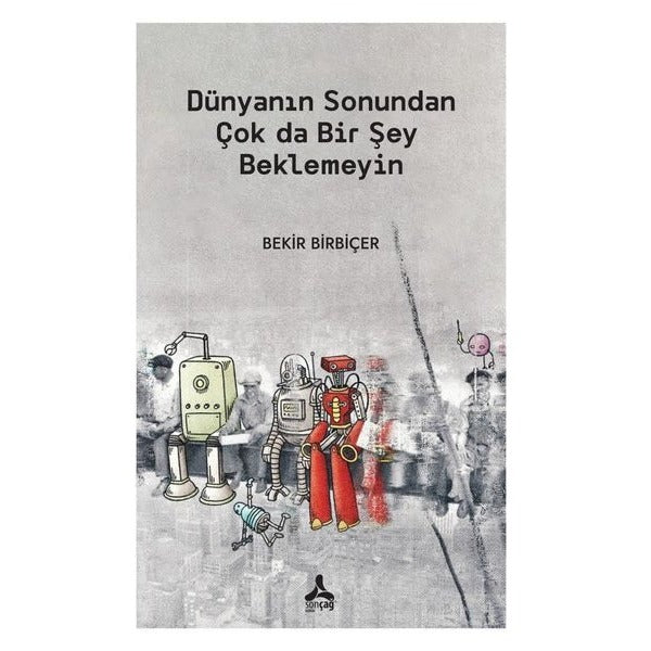 Dünyanın Sonundan Çok da Bir Şey Beklemeyin | Sonçağ Yayınları (İnce Kapak)