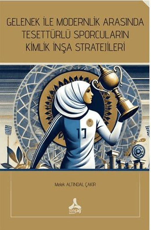 Gelenek İle Modernlik Arasında Tesettürlü Sporcuların Kimlik İnşa Stratejileri | Sonçağ Yayınları (Ciltsiz)