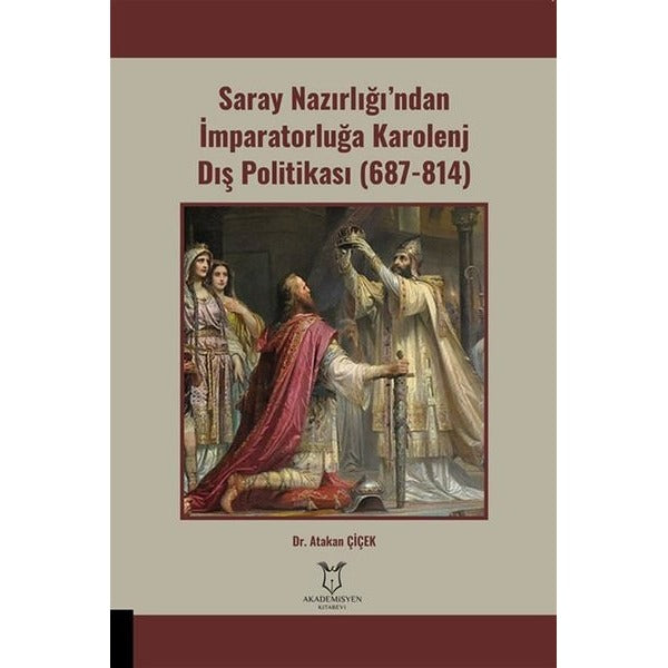 Saray Nazırlığı’ndan İmparatorluğa Karolenj Dış Politikası (687-814) | Akademisyen Kitabevi (Ciltsiz)