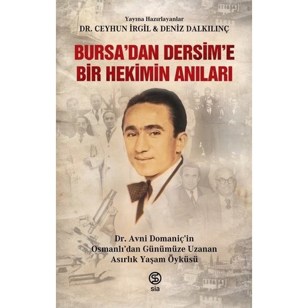 Bursa'dan Dersim'e Bir Hekimin Anıları - Avni Domaniç'in Osmanlı'dan Günümüze Uzanan Asırlık Yaşam Öyküsü | Sia (İnce Kapak)