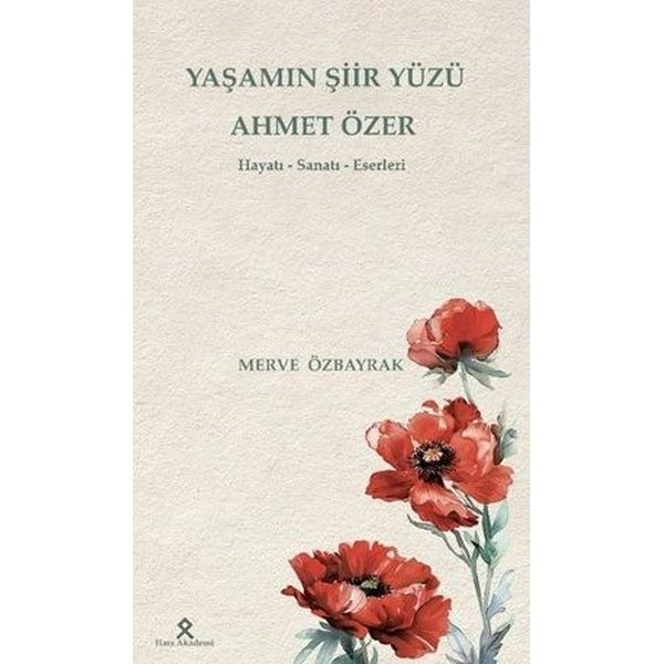Yaşamın Şiir Yüzü Ahmet Özer: Hayatı - Sanatı - Eserleri