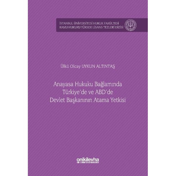 Anayasa Hukuku Bağlamında Türkiye'de ve ABD'de Devlet Başkanının Atama Yetkisi İstanbul Üniversitesi Hukuk Fakültesi Kamu Hukuku Yüksek Lisans Tezleri Dizisi No: 15 | On İki Levha Yayınları (Ciltsiz)