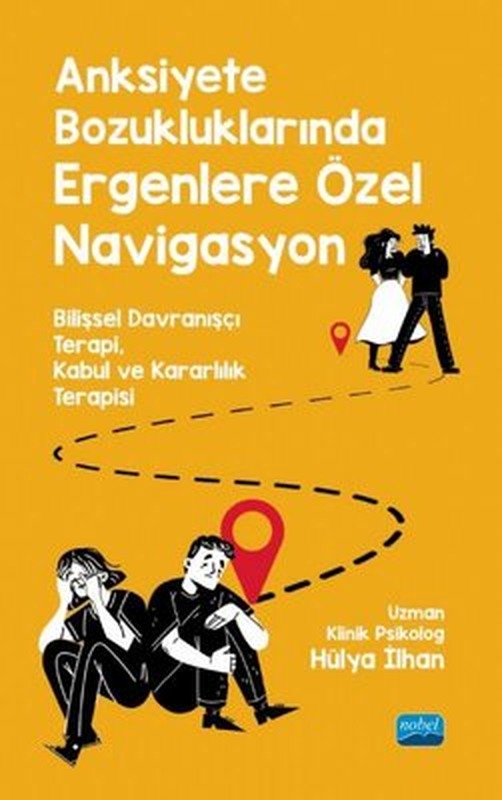 Anksiyete Bozukluklarında Ergenlere Özel Navigasyon - Bilişsel Davranşçı Terapi, Kabul ve Kararlılık | Nobel Akademik Yayıncılık (İnce Kapak)