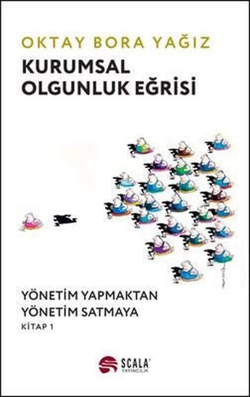 Kurumsal Olgunluk Eğrisi: Yönetim Yapmaktan Yönetim Satmaya - Kitap 1 | Scala Yayıncılık