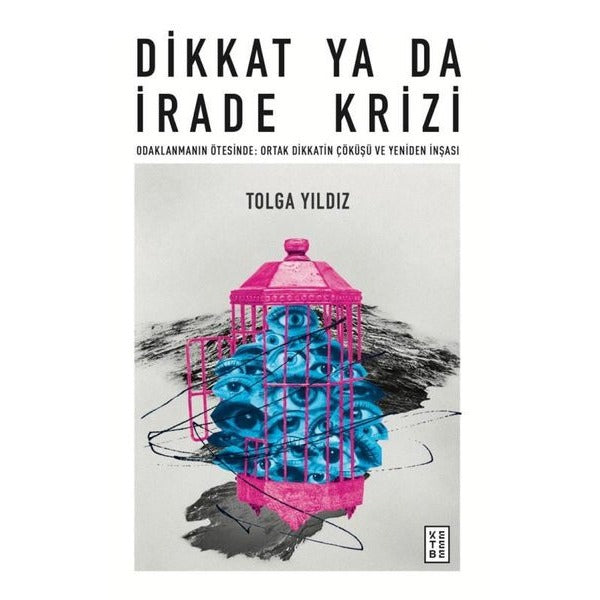 Dikkat Ya da İrade Krizi - Odaklanmanın Ötesinde: Ortak Dikkatin Çöküşü ve Yeniden İnşası | Ketebe (İnce Kapak)