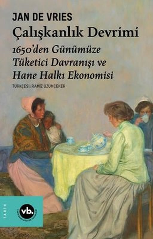 Çalışkanlık Devrimi - 1650'den Günümüze Tüketici Davranışı ve Hane Halkı Ekonomisi | VakıfBank Kültür Yayınları
