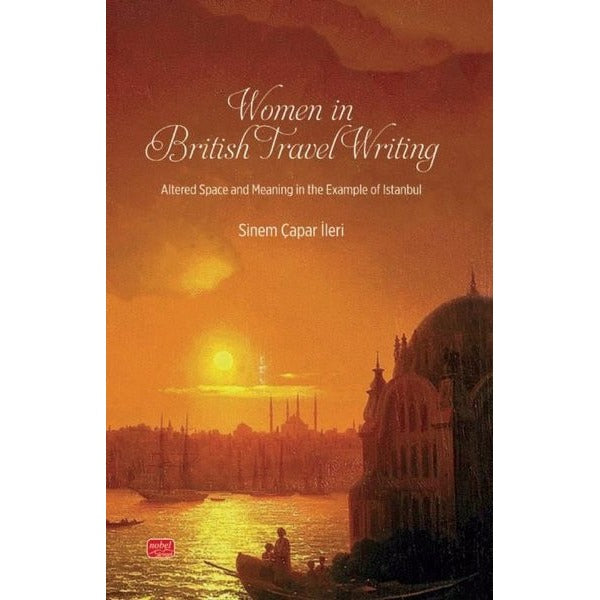 Women in British Travel Writing - Altered Space and Meaning in the Example of Istanbul | Nobel Bilimsel Eserler (İnce Kapak)