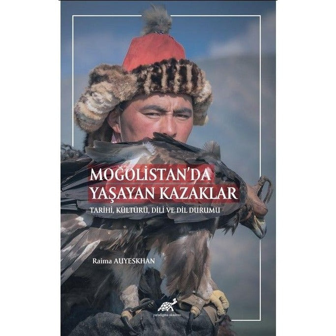 Moğolistan’da Yaşayan Kazaklar Tarihi, Kültürü, Dili ve Dil Durumu | Paradigma Akademi Yayınları (Ciltsiz)