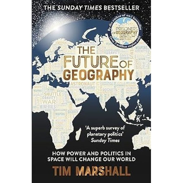 The Future of Geography : How Power and Politics in Space Will Change Our World - A SUNDAY TIMES BESTSELLER