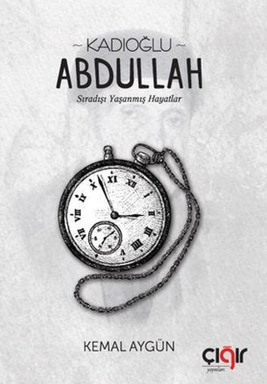 Kadıoğlu Abdullah - Sıradışı Yaşanmış Hayatlar | Çığır Yayınları
