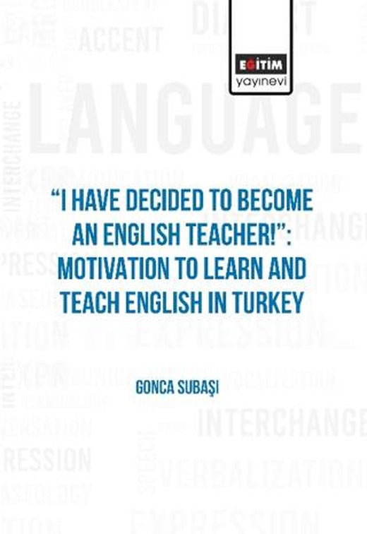 I Have Decided to Become an English Teacher: Motivation to Learn and Teach English in Turkey | Eğitim Yayınevi - Bilimsel Eserler (Ciltsiz)
