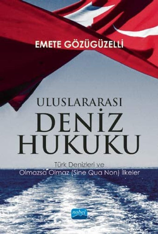 Uluslararası Deniz Hukuku - Türk Denizleri ve Olmazsa Olmaz (Sine Qua Non) İlkeler | Nobel Akademi Yayıncılık