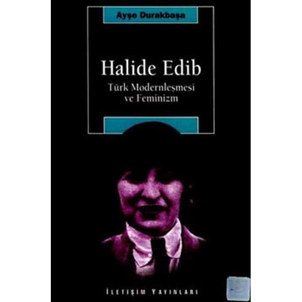 Halide Edip - Türk Modernleşmesi Ve Feminizm | İletişim Yayınları