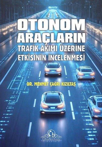 Otonom Araçların Trafik Akımı Üzerine Etkisinin İncelenmesi | Cağaloğlu Yayınevi-Akademi (İnce Kapak)  - Resim 1