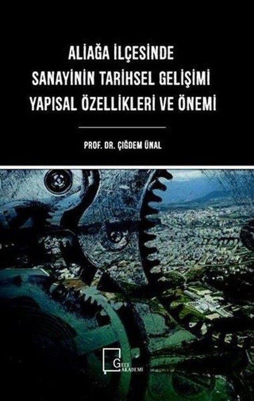 Aliağa İlçesinde Sanayinin Tarihsel Gelişimi Yapısal Özellikleri ve Önemi | Gece Akademi (İnce Kapak)