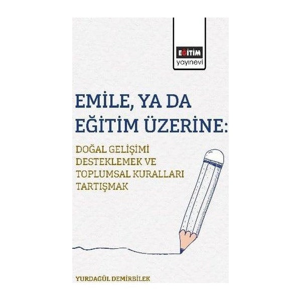 EmileYa da Eğitim Üzerine: Doğal Gelişimi Desteklemek ve Toplumsal Kuralları Tartışmak | Eğitim Yayınevi (İnce Kapak)