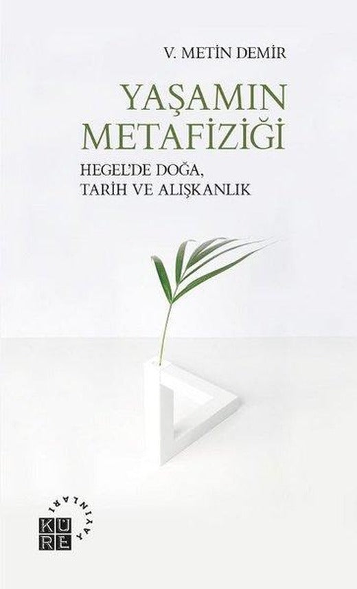 Yaşamın Metafiziği - Hegelde Doğa Tarih ve Alışkanlık | Küre Yayınları (İnce Kapak)