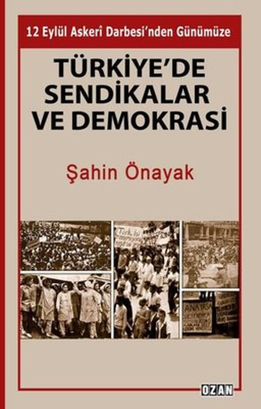 Türkiye'de Sendikalar ve Demokrasi - 12 Eylül Askeri Darbesi'nden Günümüze | Ozan Yayıncılık