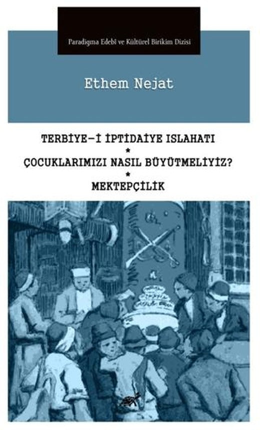 Terbiye-i İptidaiye Islahatı, Çocuklarımızı Nasıl Büyütmeliyiz?, Mektepçilik | Paradigma Akademi Yayınları (Ciltsiz)
