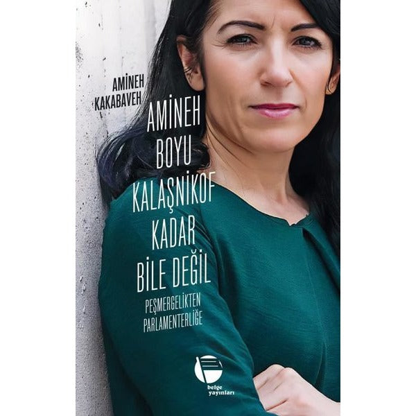 Amineh Boyu Kalaşnikof Kadar Bile Değil - Peşmergelikten Parlamenterliğe | Belge Yayınları (İnce Kapak)